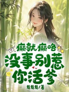 癫就癫咯,没事别惹你活爹!