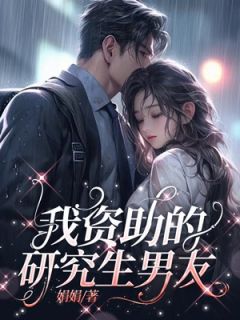 《我资助的研究生男友》最新章节免费阅读（完整版未删节）
