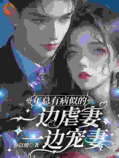 年总有病似的,一边虐妻一边宠妻