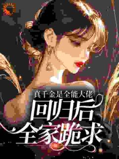 真千金是全能大佬,回归后全家跪求