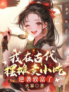我在古代摆摊卖小吃，逆袭致富了by火暴 宁夏沈仲画免费完整版