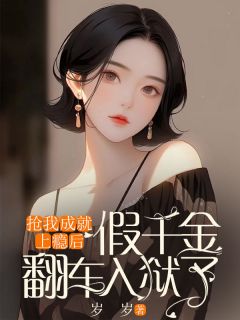 《抢我成就上瘾后,假千金翻车入狱了》小说全文精彩阅读 苏玉苏念小说全文