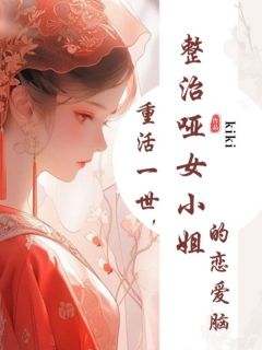 《重活一世,整治哑女小姐的恋爱脑》小说章节列表在线试读 若儿谢君邈小说全文