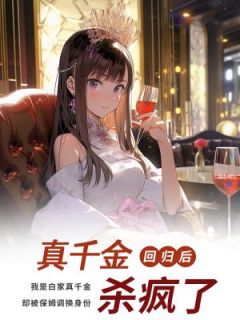 《真千金回归后杀疯了》完结版免费阅读 《真千金回归后杀疯了》最新章节目录