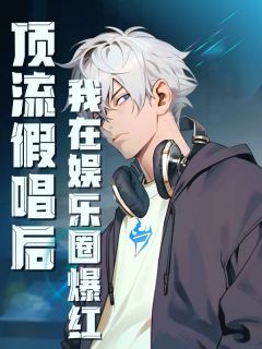 顶流假唱后,我在娱乐圈爆红