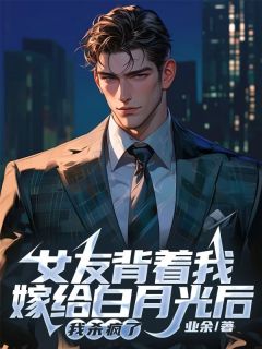 女友背着我嫁给白月光后，我杀疯了by业余 陆子安杨琳章节目录