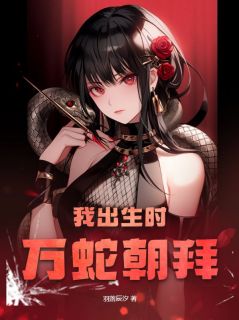 《我出生时万蛇朝拜》大结局精彩试读 《我出生时万蛇朝拜》最新章节目录
