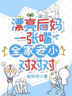 漂亮后妈一张嘴,全家老小对对对姜姒傅时喻 漂亮后妈一张嘴,全家老小对对对免费阅读