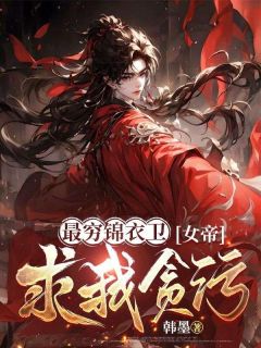 最穷锦衣卫,女帝求我贪污