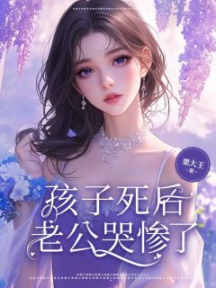 《孩子死后，老公哭惨了》小说章节目录在线阅读 苏南枝江淮之小说全文