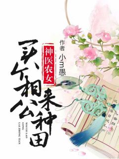 《神医农女:买个相公来种田》大结局在线试读 《神医农女:买个相公来种田》最新章节目录