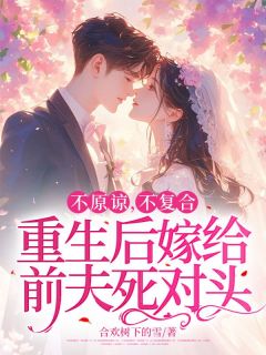 不原谅,不复合,重生后嫁给前夫死对头