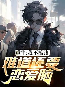 重生:我不搞钱难道还要恋爱脑?