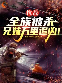 抗战:全族被杀,兄妹万里追凶!