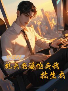 《空难时，机长老婆抢走我救生衣》最新章节免费阅读（完整版未删节）