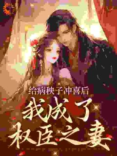给病秧子冲喜后,我成了权臣之妻