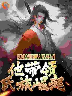 灭兽王,战鬼猫,他带领氏族崛起