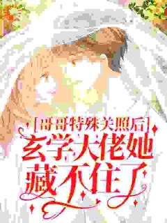 《哥哥特殊关照后，玄学大佬她藏不住了》小说全文精彩章节免费试读（池乐池羽）