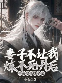 妻子不让我炼不死丹后，皇帝要杀她全家傅文博陆寻小说大结局免费试读