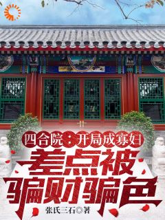 《四合院:开局寡妇差点被骗财骗色》小说精彩阅读 《四合院:开局寡妇差点被骗财骗色》最新章节列表