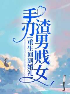 重生回到婚礼,手刃渣男贱女