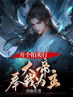 《开个拍卖行,大帝奉我为主》小说完结版在线阅读 顾笙柳如烟小说全文