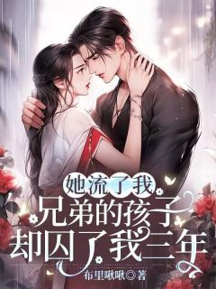楚轩岑思思小说阅读 楚轩岑思思小说她流了我兄弟的孩子,却囚了我三年