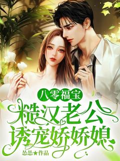 《八零福宝，糙汉老公诱宠娇娇媳》小说精彩阅读 《八零福宝，糙汉老公诱宠娇娇媳》最新章节目录