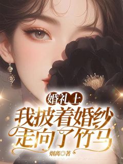《婚礼上,我披着婚纱走向了竹马》小说全文精彩阅读 《婚礼上,我披着婚纱走向了竹马》最新章节列表