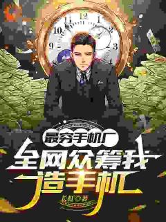 最穷手机厂,全网众筹我造手机徐成李科小说精彩章节免费试读