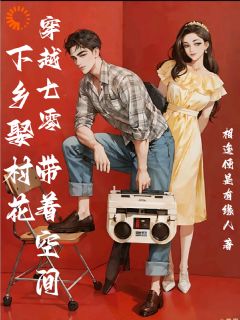 穿越七零：带着空间下乡娶村花木枫木珊 穿越七零：带着空间下乡娶村花小说免费阅读