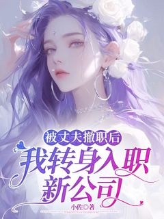 《被丈夫撤职后，我转身入职新公司》完结版免费试读 《被丈夫撤职后，我转身入职新公司》最新章节目录