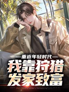 许国许倩小说阅读 许国许倩小说重返年轻时代,我靠狩猎发家致富