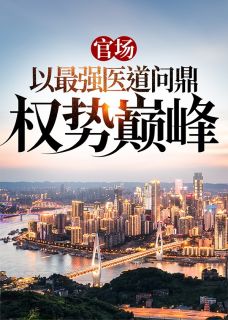 最新《官场:以最强医道问鼎权势巅峰》苏安北向伊雯小说免费试读全文章节
