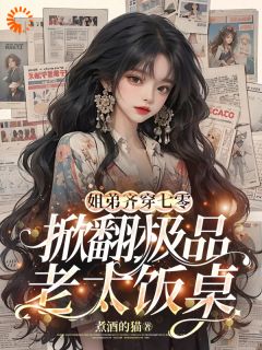 《姐弟齐穿七零,掀翻极品老太饭桌》完结版免费阅读 《姐弟齐穿七零,掀翻极品老太饭桌》最新章节目录