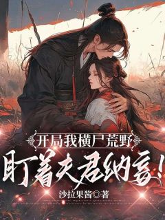 开局我横尸荒野,盯着夫君纳妾!