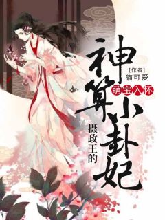 《萌宝入怀:摄政王的神算小卦妃》完结版在线阅读 《萌宝入怀:摄政王的神算小卦妃》最新章节列表