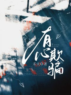 《有心欺骗》小说精彩阅读 《有心欺骗》最新章节目录