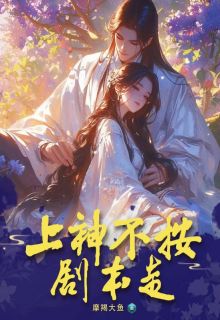 上神不按剧本走殷姒鹿见大结局在线阅读