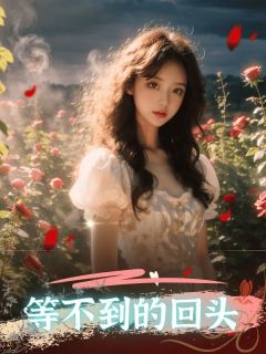 《等不到的回头》小说章节目录在线试读 林晚依顾墨琛小说全文