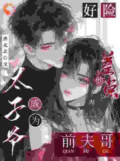 棠荔檀司煜书名叫什么_好险!太子爷他差点成为前夫哥