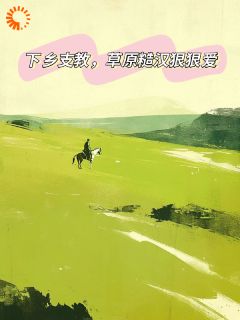 下乡支教，草原糙汉狠狠爱