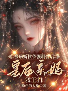 被病娇侯爷强制爱后,皇后亲妈找上门