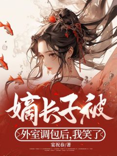 《嫡长子被外室调包后，我笑了》全文及大结局精彩试读 林婉婉晏麟晏平小说