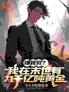 嫌我穷?我在末世有九千亿吨黄金