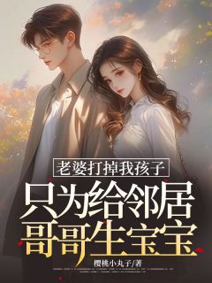 老婆打掉我孩子，只为给邻居哥哥生宝宝沈时宴乔小怡江寒笙 老婆打掉我孩子，只为给邻居哥哥生宝宝小说免费阅读