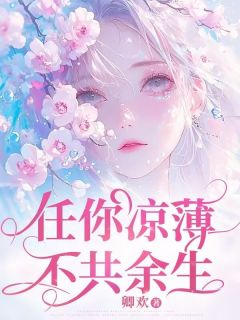 《任你凉薄不共余生》小说阅读 池城于洛小说