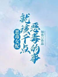 《恶毒女配就该干点恶毒的事》小说章节免费阅读 沈欣竹萧铭小说阅读