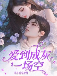 《爱到成灰一场空》小说全文在线阅读 《爱到成灰一场空》最新章节列表