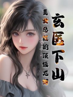 玄医下山:美女总裁的顶级龙婿